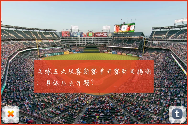 足球五大联赛新赛季开赛时间揭晓：具体几点开踢？