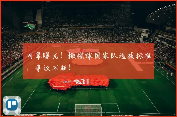 内幕曝光！橄榄球国家队选拔标准，争议不断！